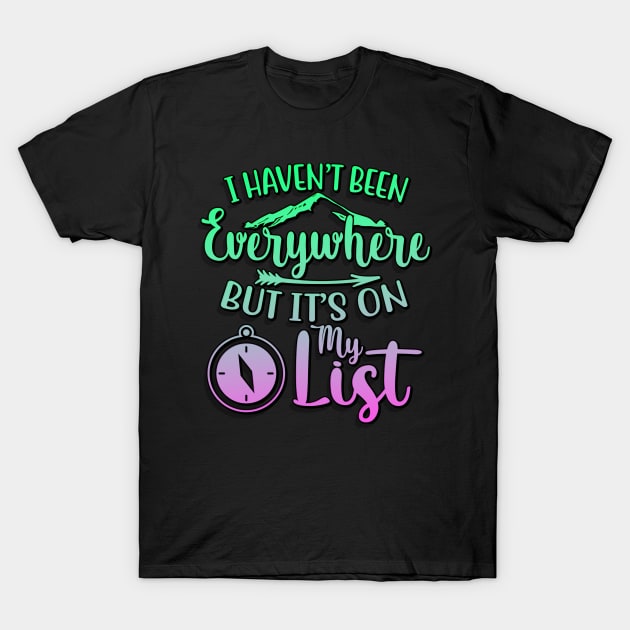 I Haven't Been Everywhere But It's On My List T-Shirt by goldstarling